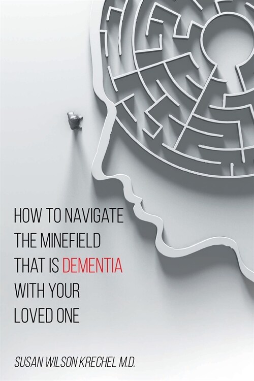 How to Navigate the Minefield That Is Dementia with Your Loved One (Paperback)