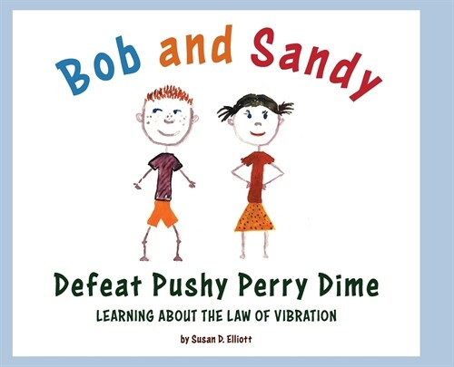 Bob and Sandy Defeat Pushy Perry Dime: Learning about the Law of Vibration (Hardcover)