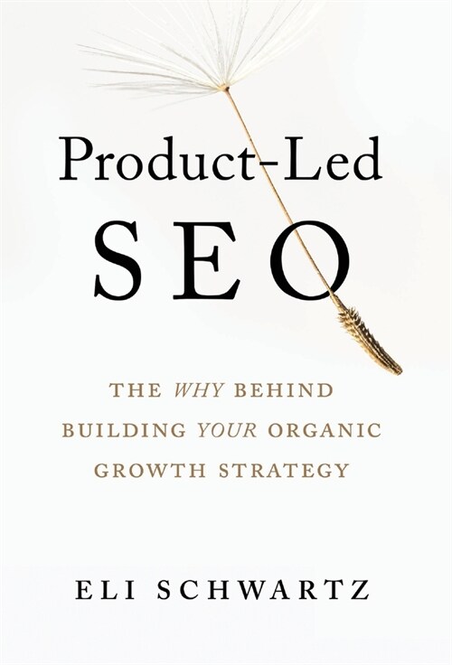 Product-Led SEO: The Why Behind Building Your Organic Growth Strategy (Hardcover)