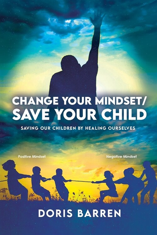 Change Your Mindset / Save Your Child: Saving Our Children By Healing Ourselves (Paperback)