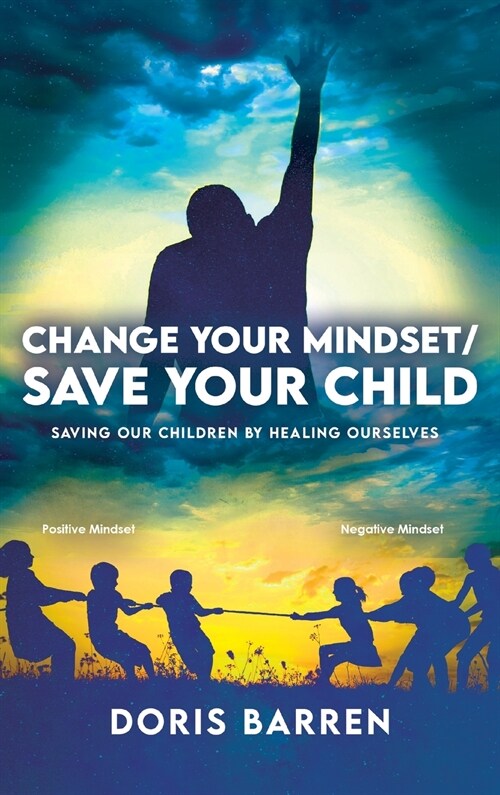 Change Your Mindset / Save Your Child: Saving Our Children By Healing Ourselves (Hardcover)
