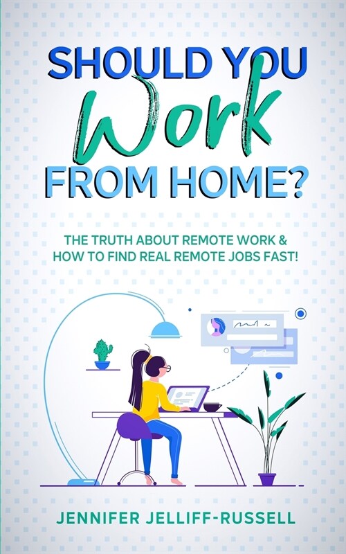 Should You Work from Home?: The Truth About Remote Work & How to Find Real Remote Jobs Fast! (Paperback)