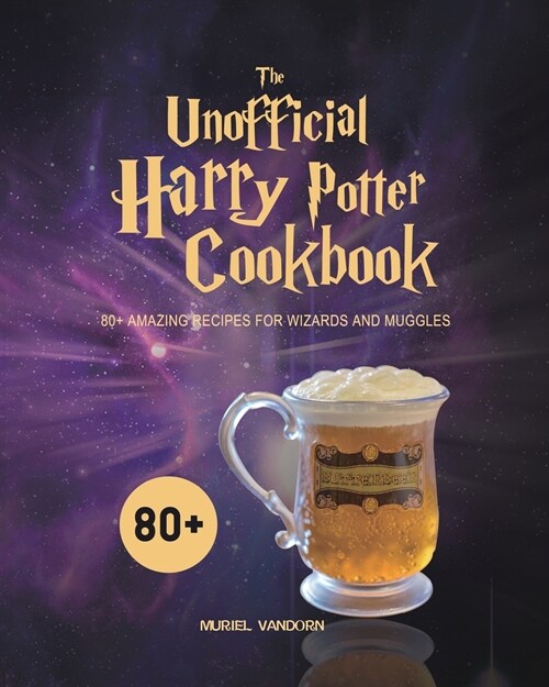 The Unofficial Harry Potter Cookbook: 80+ Amazing Recipes for Wizards and Muggles (Paperback)