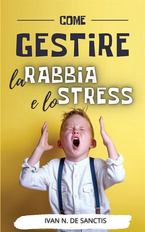 COME GESTIRE la RABBIA e lo STRESS: Consigli e strategie tranquillizzanti per adulti e bambini arrabbiati. Uso dellintelligenza emotiva per convivere (Paperback)