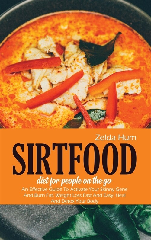 Sirtfood Diet For People On The Go: An Effective Guide To Activate Your Skinny Gene And Burn Fat, Weight Loss Fast And Easy, Heal And Detox Your Body (Hardcover)