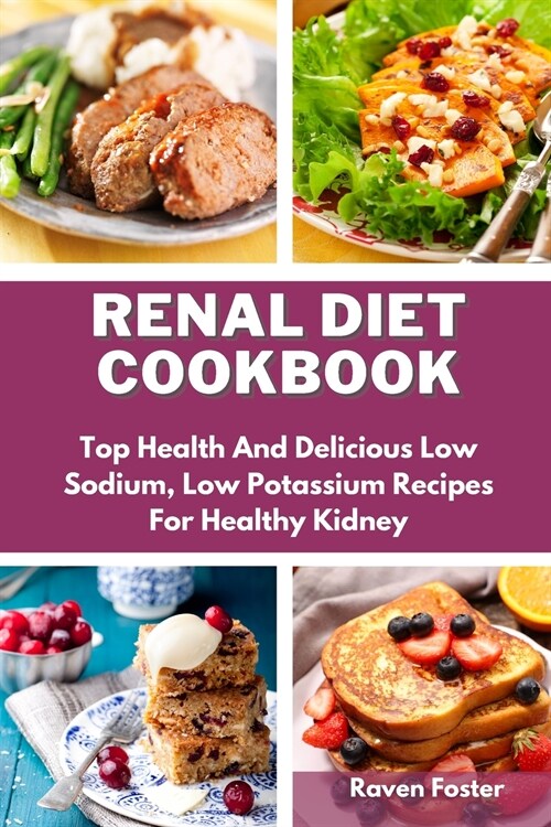 Renal Diet Cookbook: Top Health And Delicious Low Sodium, Low Potassium Recipes For Healthy Kidney (Paperback)