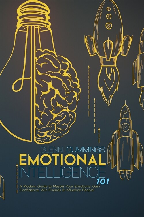 Emotional Intelligence 101: A Modern Guide to Master Your Emotions, Gain Confidence, Win Friends and Influence People! (Paperback)