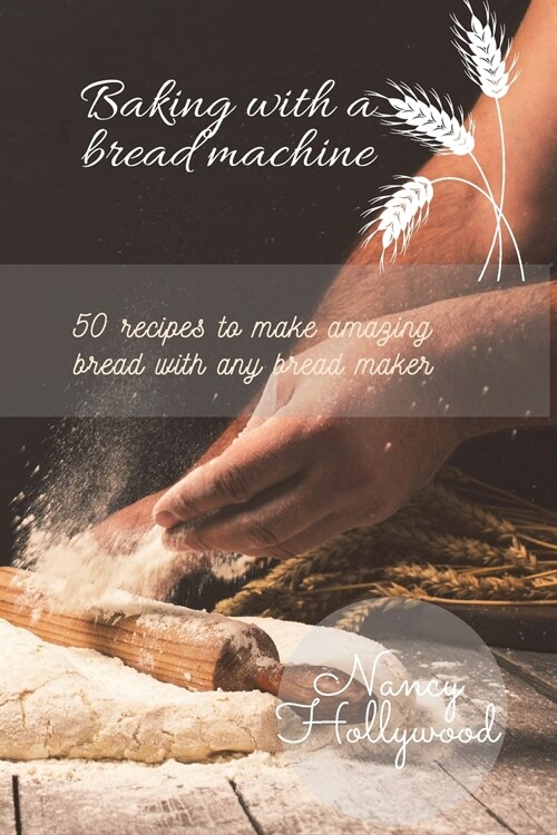 Baking with a Bread Machine: 50 recipes to make amazing bread with any bread maker (Paperback)