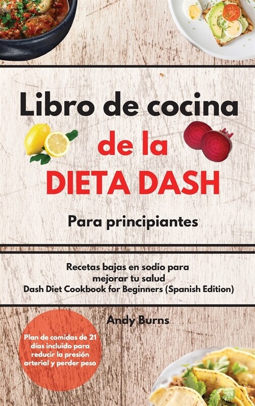 Libro de cocina de la DIETA DASH para principiantes-Dash Diet Cookbook for Beginners (Spanish Edition): Recetas bajas en sodio para mejorar tu salud. (Hardcover)