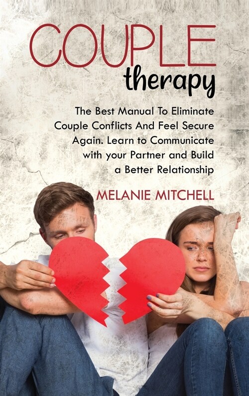 Couple Therapy: The Best Manual To Eliminate Couple Conflicts And Feel Secure Again. Learn to Communicate With Your Partner and Build (Hardcover)
