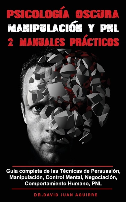 Psicolog? Oscura MANIPULACION y PNL - 2 MANUALES practicos: Gu? completa de las T?nicas de Persuasi?, Manipulaci?, Control Mental, Negociaci?, C (Paperback)