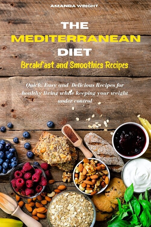 Mediterranean Diet Breakfast and Smothies Recipes: Quick, Easy and Delicious Recipes for healthy living while keeping your weight under control (Paperback)
