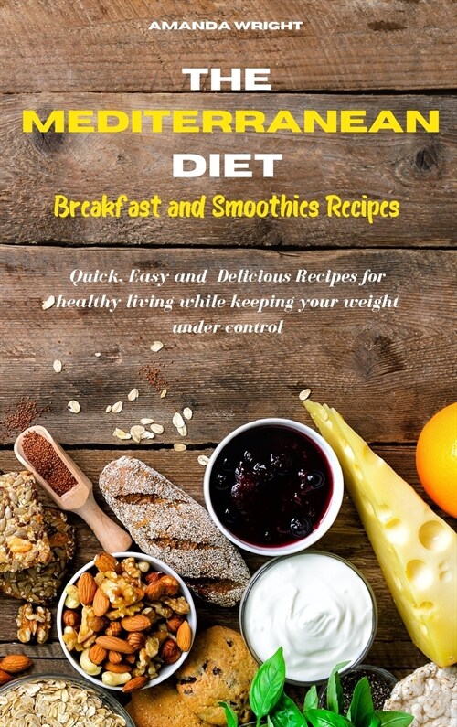 Mediterranean Diet Breakfast and Smothies Recipes: Quick, Easy and Delicious Recipes for healthy living while keeping your weight under control (Hardcover)