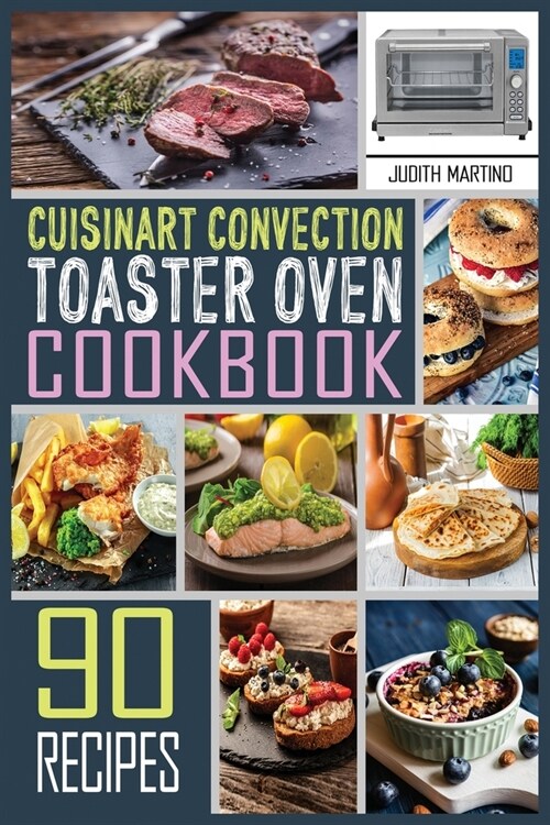 Cuisinart Convection Toaster Oven Cookbook: 90 Healthy, Delicious and Easy to Make Recipes on a budget for anyone who want improve living (Paperback)