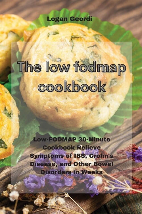 The Low-Fodmap Diet Cookbook: Low-FODMAP 30-Minute Cookbook Relieve Symptoms of IBS, Crohns Disease, and Other Bowel Disorders in Weeks (Paperback)