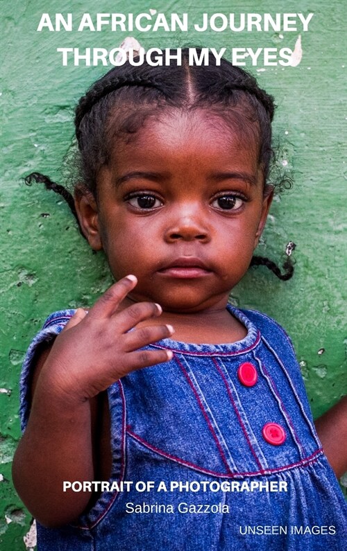 An African Journey Through My Eyes: Portrait of a Photographer - Unseen Images (Hardcover)