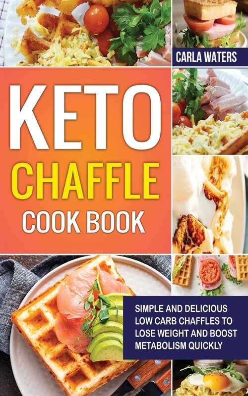 Keto Chaffle Cookbook: Simple And Delicious Low Carb Chaffles to Lose Weight and Boost Metabolism Quickly (Paperback)
