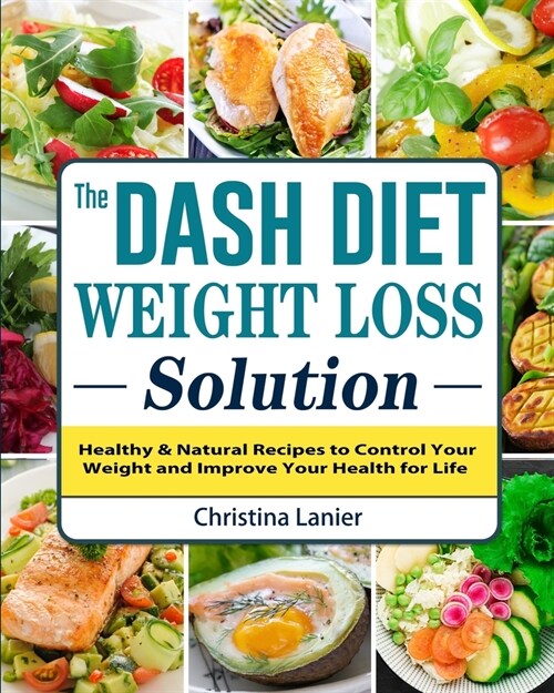 The Dash Diet Weight Loss Solution: Healthy & Natural Recipes to Control Your Weight and Improve Your Health for Life (Paperback)