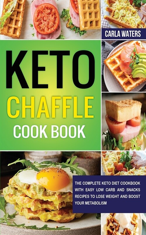 Keto Chaffle Cookbook: The Complete Keto Diet Cookbook with Easy Low Carb and Snacks Recipes to Lose Weight and Boost Your Metabolism. (Paperback)