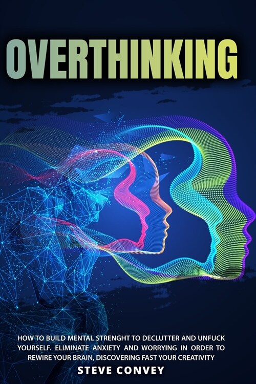 Overthinking: HOW TO BUILD MENTAL STRENGTH TO DECLUTTER AND UNFUCK YOURSELF. Eliminate Anxiety and Worrying In order to Rewire Your (Paperback, 2021 Ppb Color)