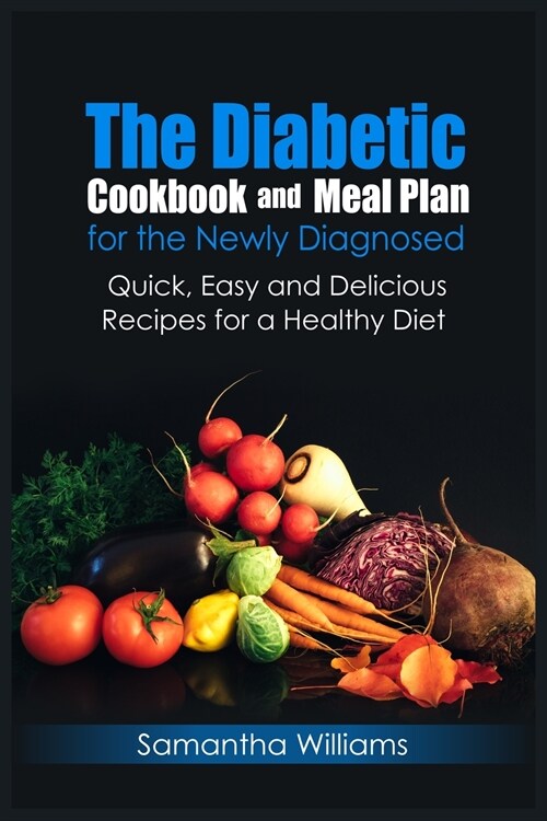 The Diabetic Cookbook And Meal Plan For The Newly Diagnosed (Paperback)