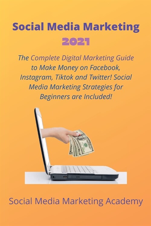 Social Media Marketing 2021: The Complete Digital Marketing Guide to Make Money on Facebook, Instagram, Tiktok and Twitter! Social Media Marketing (Paperback)