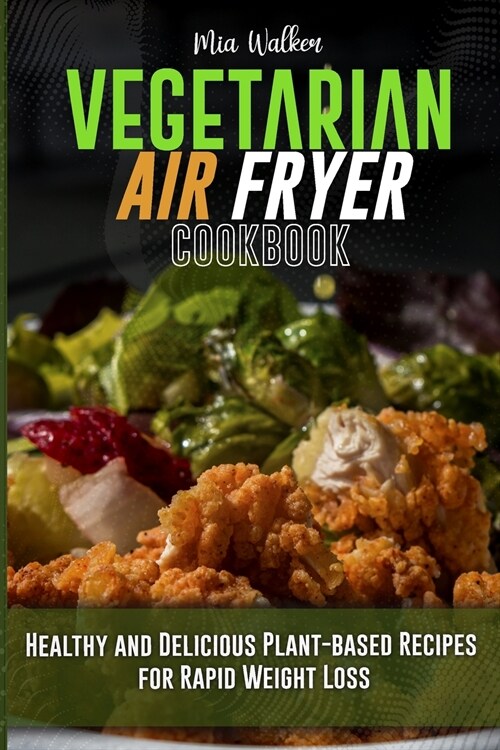 Vegetarian Air Fryer Cookbook: Healthy and Delicious Plant-based Recipes for Rapid Weight Loss (Paperback)