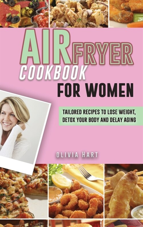 Air Fryer Cookbook for Women: Tailored Recipes to Lose Weight, Detox Your Body and Delay Aging (Hardcover)