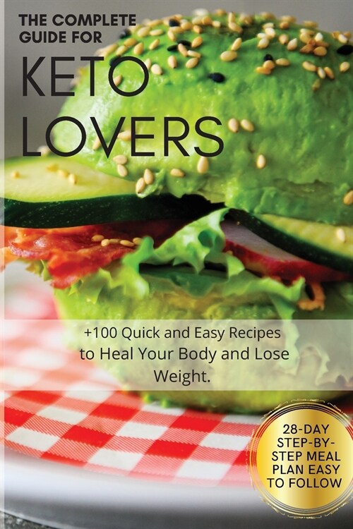 The Complete Guide for Keto Lovers: 28-Day Step-by-Step Meal Plan Easy to Follow. +100 Quick and Easy Recipes to Heal Your Body and Lose Weight. (Paperback)