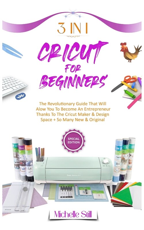 Cricut for Beginners: 3 in 1 THE REVOLUTIONARY GUIDE THAT WILL ALLOW YOU TO BECOME AN ENTREPRENEUR THANKS TO THE CRICUT MAKER & DESIGN SPACE (Hardcover)