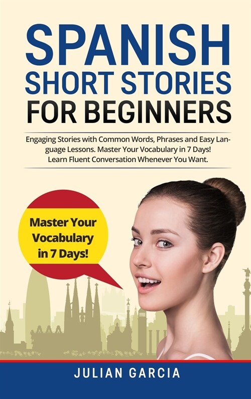 Spanish Short Stories for Beginners: Engaging Stories with Common Words, Phrases and Easy Language Lessons. Master Your Vocabulary in 7 Days! Learn Fl (Hardcover)
