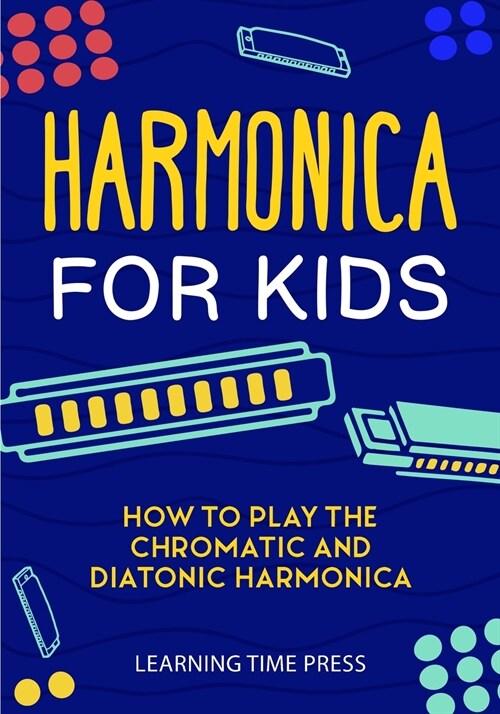 Harmonica for Kids: How to Play the Chromatic and Diatonic Harmonica (Paperback)