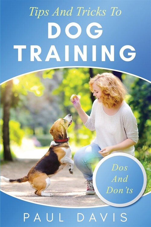 Tips and Tricks to Dog Training A How-To Set of Tips and Techniques for Different Species of Dogs: Based on Real Experiences and Cases (Paperback)