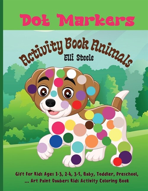 Dot Markers Activity Book Animals: Amazing And Adorable Animals With Easy Guided Dot Marker Coloring Book For Toddlers and Preschoolers (Paperback)