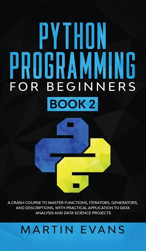 Python Programming for Beginners - Book 2: A Crash Course to Master Functions, Iterators, Generators, and Descriptions, With Practical Application to (Hardcover)