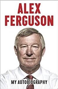 ALEX FERGUSON My Autobiography : The life story of Manchester Uniteds iconic manager (Hardcover)