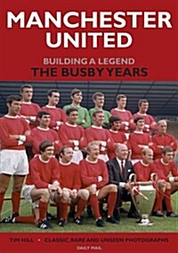 Manchester United Building a Legend : The Busby Years (Hardcover)