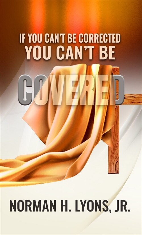 If You Cant Be Corrected, You Cant Be Covered (Paperback)