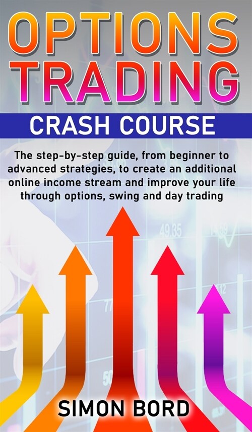 Options Trading Crash Course: The step-by-step guide, from beginner to advanced strategies, to create an additional online income stream and improve (Hardcover)