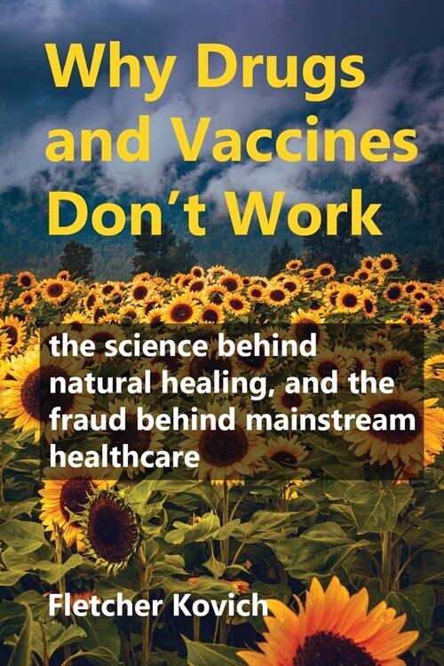 Why Drugs and Vaccines Dont Work: the science behind natural healing, and the fraud behind mainstream healthcare (Paperback)