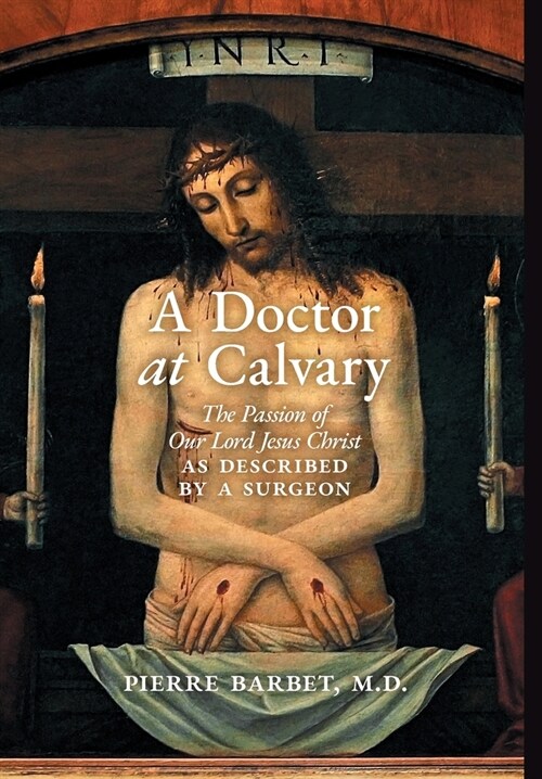 A Doctor at Calvary: The Passion of Our Lord Jesus Christ as Described by a Surgeon (Hardcover)