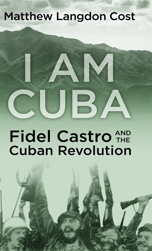 I am Cuba: Fidel Castro and the Cuban Revolution (Hardcover)