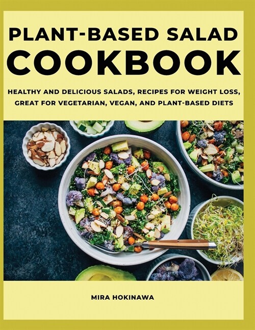 Plant-Based Salad Cookbook: Healthy and Delicious Salads, Recipes For Weight Loss, Great For Vegetarian, Vegan, and Plant-Based Diets (Paperback)