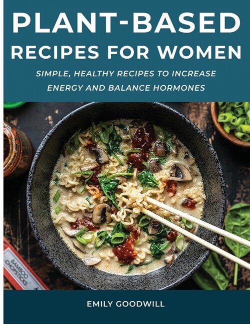 Plant-Based Recipes for Women: Simple, Healthy Recipes to Increase Energy and Balance Hormones (Paperback)