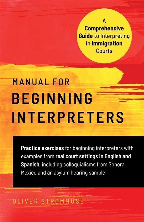 Manual for Beginning Interpreters: A Comprehensive Guide to Interpreting in Immigration Courts (Paperback)