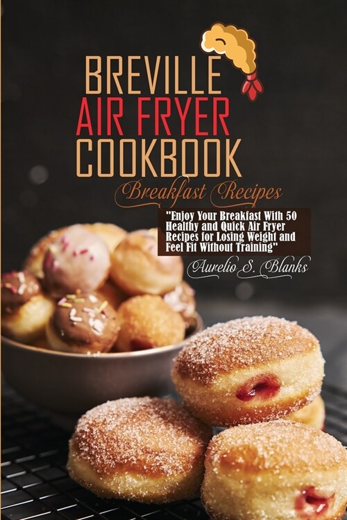 Breville Air Fryer Cookbook: Breakfast Recipes: Enjoy Your Breakfast With 50 Healthy and Quick Air Fryer Recipes for Losing Weight and Feel Fit Wit (Paperback)