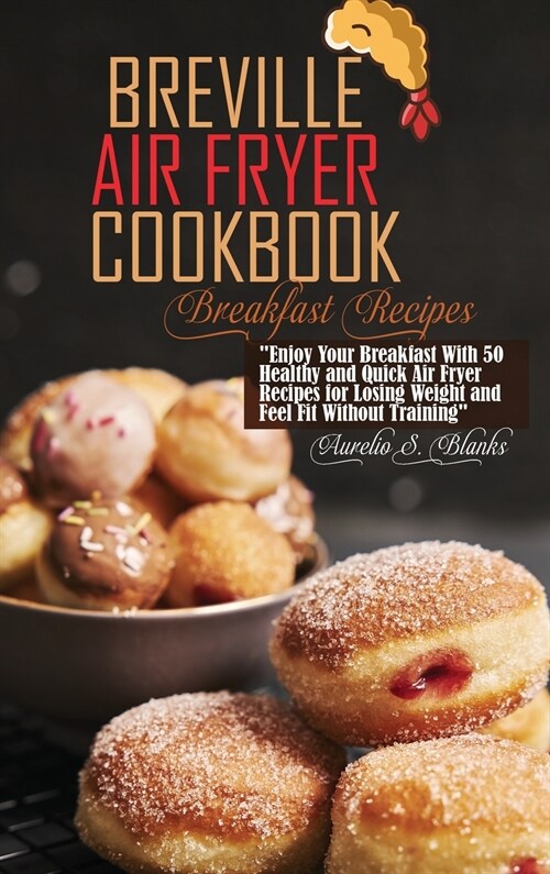Breville Air Fryer Cookbook: Enjoy Your Breakfast With 50 Healthy and Quick Air Fryer Recipes for Losing Weight and Feel Fit Without Training (Hardcover)