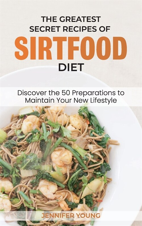 The Greatest Secret Recipes of Sirtfood Diet: Discover the 50 Preparations to Maintain Your New Lifestyle (Hardcover)