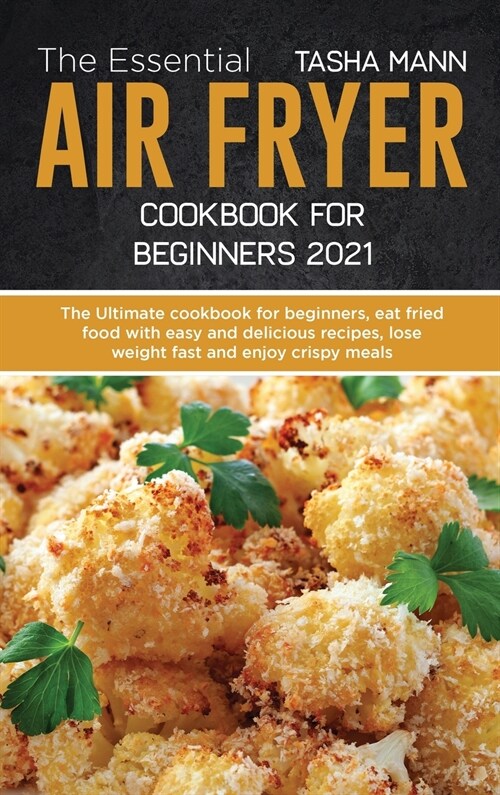The Essential Air Fryer Cookbook for Beginners 2021: The Ultimate cookbook for beginners, eat fried food with easy and delicious recipes, lose weight (Hardcover)
