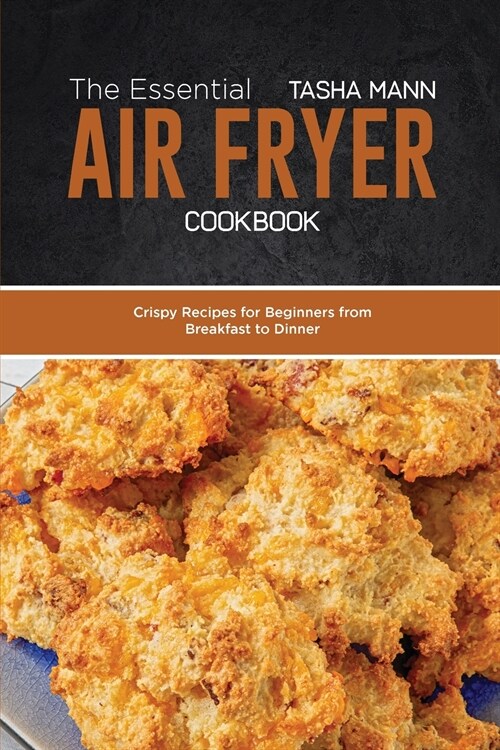 The Essential Air Fryer Cookbook: Crispy Recipes for Beginners from Breakfast to Dinner (Paperback)